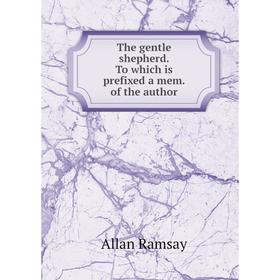 

Книга The gentle shepherd. To which is prefixed a mem. of the author. Allan Ramsay