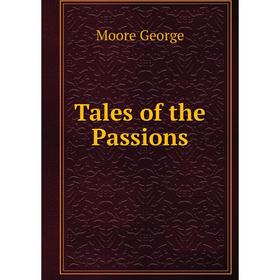 

Книга Tales of the Passions. Moore George