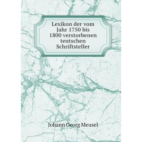 

Книга Lexikon der vom Jahr 1750 bis 1800 verstorbenen teutschen Schriftsteller