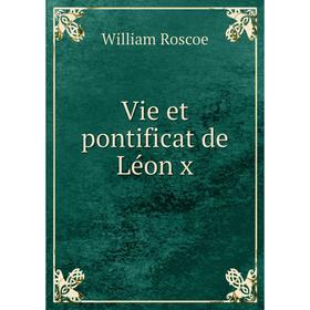 

Книга Vie et pontificat de Léon x. William Roscoe