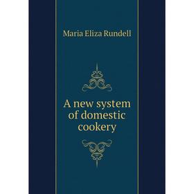 

Книга A new system of domestic cookery. Maria Eliza Rundell