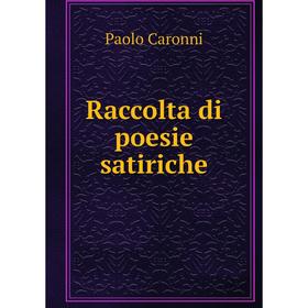 

Книга Raccolta di poesie satiriche. Paolo Caronni
