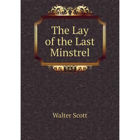 

Книга The Lay of the Last Minstrel. Walter Scott