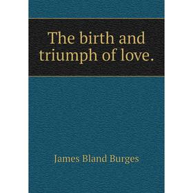 

Книга The birth and triumph of love. James Bland Burges