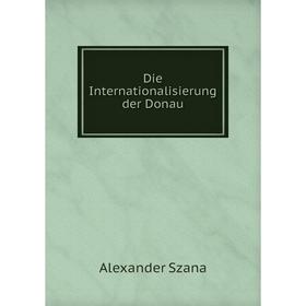 

Книга Die Internationalisierung der Donau. Alexander Szana