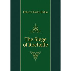 

Книга The Siege of Rochelle. Robert Charles Dallas