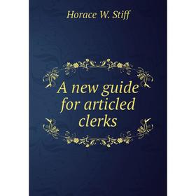 

Книга A new guide for articled clerks. Horace W. Stiff