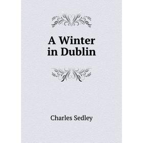 

Книга A Winter in Dublin. Charles Sedley
