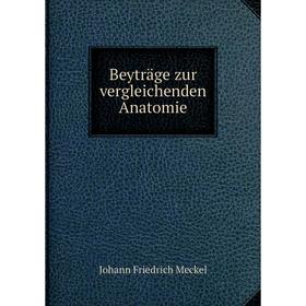 

Книга Beyträge zur vergleichenden Anatomie. Johann Friedrich Meckel