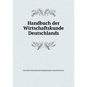

Книга Handbuch der Wirtschaftskunde Deutschlands. Deutscher Ver. Band für das Kaufmännische Unterrichtswesen