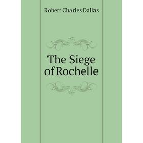 

Книга The Siege of Rochelle. Robert Charles Dallas