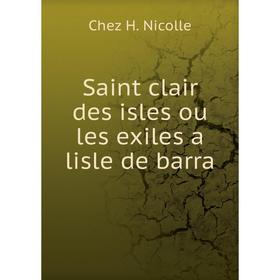 

Книга Saint clair des isles ou les exiles a lisle de barra. Chez H. Nicolle