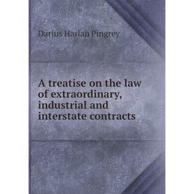 

Книга A treatise on the law of extraordinary, industrial and interstate contracts. Darius Harlan Pingrey