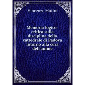 

Книга Memoria logico-critica sulla disciplina della cattedrale di Padova intorno alla cura dell'anime