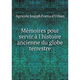 

Книга Mémoires pour servir à l'histoire ancienne du globe terrestre