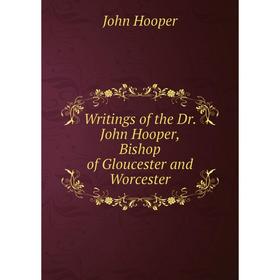 

Книга Writings of the Dr. John Hooper, Bishop of Gloucester and Worcester. John Hooper