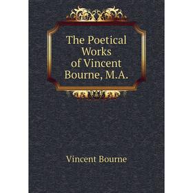 

Книга The Poetical Works of Vincent Bourne, M. A. Vincent Bourne