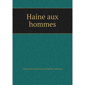 

Книга Haine aux hommes. Charles François Jean Baptiste Moreau