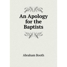 

Книга An Apology for the Baptists. Abraham Booth