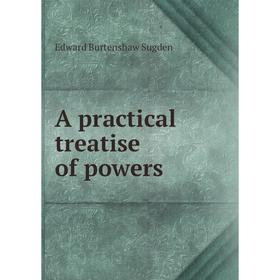 

Книга A practical treatise of powers. Edward Burtenshaw Sugden