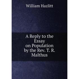 

Книга A Reply to the Essay on Population by the Rev. T. R. Malthus. William Hazlitt