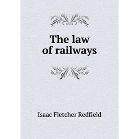 

Книга The law of railways. Isaac Fletcher Redfield