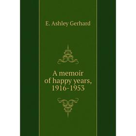 

Книга A memoir of happy years, 1916-1953. E. Ashley Gerhard