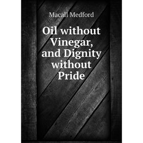 

Книга Oil without Vinegar, and Dignity without Pride