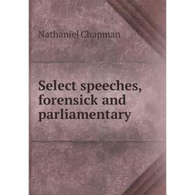 

Книга Select speeches, forensick and parliamentary. Nathaniel Chapman