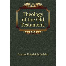 

Книга Theology of the Old Testament. Gustav Friedrich Oehler