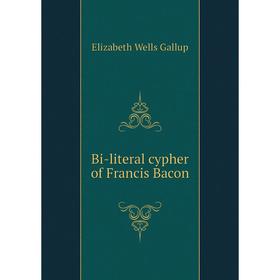 

Книга Bi-literal cypher of Francis Bacon. Elizabeth Wells Gallup
