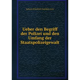 

Книга Ueber den Begriff der Polizei und den Umfang der Staatspolizeigewalt. Johann Friedrich Eusebius Lotz