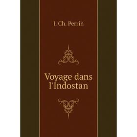 

Книга Voyage dans l'Indostan. J. Ch. Perrin