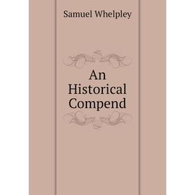 

Книга An Historical Compend. Samuel Whelpley