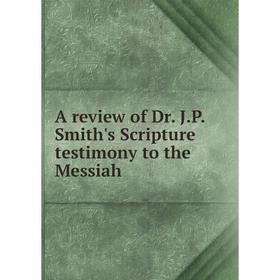 

Книга A review of Dr. J. P. Smith's Scripture testimony to the Messiah