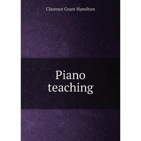 

Книга Piano teaching. Clarence Grant Hamilton