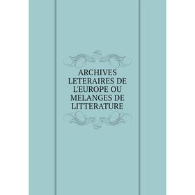 

Книга Archives leteraires de l'europe ou melanges de litterature