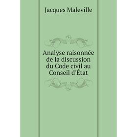 

Книга Analyse raisonnée de la discussion du Code civil au Conseil d'État. Jacques Maleville