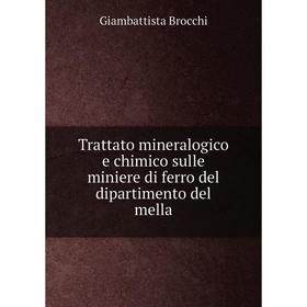 

Книга Trattato mineralogico e chimico sulle miniere di ferro del dipartimento del mella. Giambattista Brocchi
