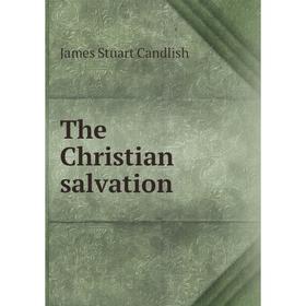 

Книга The Christian salvation. James Stuart Candlish