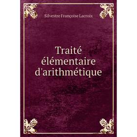

Книга Traité élémentaire d'arithmétique. Silvestre Françoise Lacroix