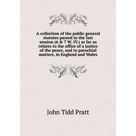 

Книга A collection of the public general statutes passed in the last session (6 7 W. IV. ) as far as relates to the office of a justice of the peace