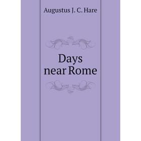 

Книга Days near Rome. Augustus J. C. Hare