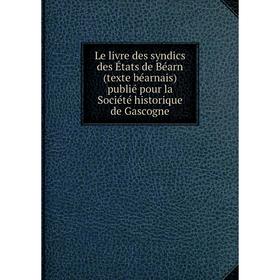 

Книга Le livre des syndics des États de Béarn (texte béarnais) publié pour la Société historique de Gascogne