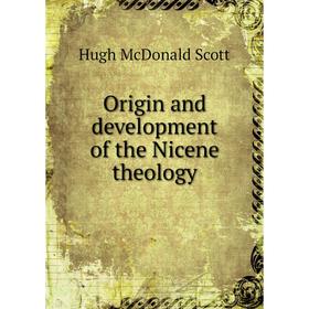 

Книга Origin and development of the Nicene theology