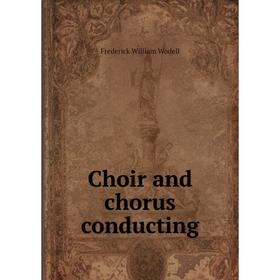

Книга Choir and chorus conducting. Frederick William Wodell