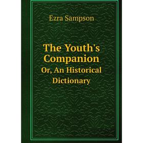 

Книга The Youth's Companion Or, An Historical Dictionary. Ezra Sampson