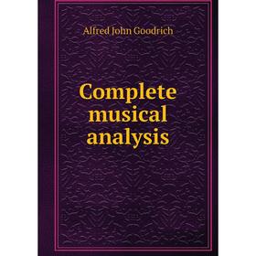 

Книга Complete musical analysis. Alfred John Goodrich