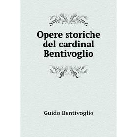 

Книга Opere storiche del cardinal Bentivoglio