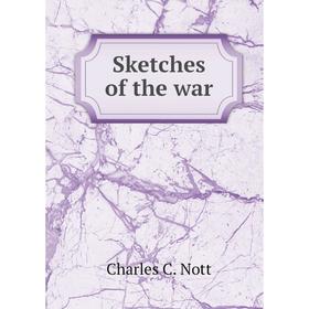 

Книга Sketches of the war. Charles C. Nott